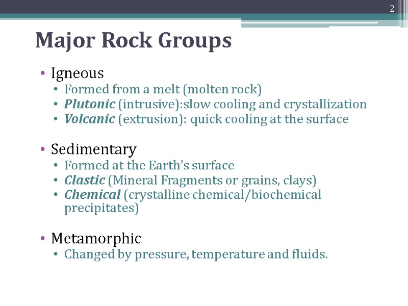 Major Rock Groups Igneous Formed from a melt (molten rock) Plutonic (intrusive):slow cooling and